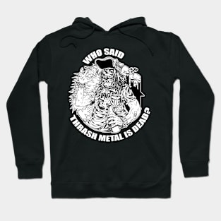 who said thrash metal is dead. black and white Hoodie